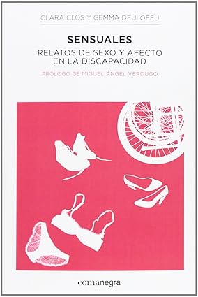 SENSUALES RELATOS DE SEXO Y AFECTO EN LA DISCAPACIDAD by Clara Clos / Gemma Deulofeu