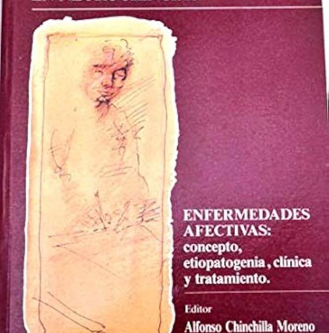 ENFERMEDADES AFECTIVAS: CONCEPTO, ETIOPATOGENIA, CLÍNICA Y TRATAMIENTO by Alfonso Chinchilla Moreno
