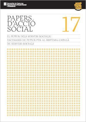 PAPERS D’ACCIÓ SOCIAL VOL. 17 EL FUTUR DELS SERVEIS SOCIALS: ESCENARIS DE FUTUR PER AL SISTEMA CATALÀ DE SERVEIS SOCIALS by Departament d'Acció Social i Ciutadania - Generalitat de Catalunya