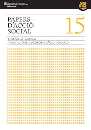 PAPERS D’ACCIÓ SOCIAL VOL. 15 TREBALL EN XARXA: APORTACIONS A PROPOSIT D’UNA JORNADA by Departament d'Acció Social i Ciutadania - Generalitat de Catalunya