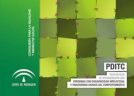 PROTOCOLOS DE INTERVENCION CON PERSONAS CON DISCAPACIDAD INTELECTUAL Y TRANSTORNOS GRAVES DEL COMPORTAMIENTO by Junta de Andalucía